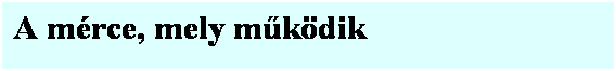 Szövegdoboz: A mérce, mely működik