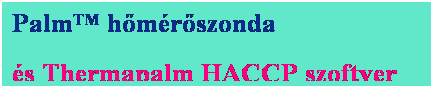 Szövegdoboz: Palm™ hőmérőszonda
és Thermapalm HACCP szoftver